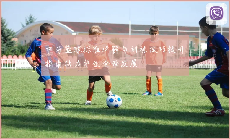 中考篮球标准详解与训练技巧提升指南助力学生全面发展